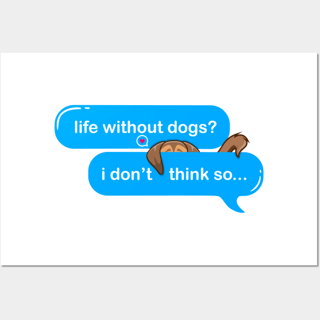 life without dogs i dont think so, i miss my dog in text imessage style Wall Art by Qprinty